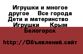 Игрушки и многое другое. - Все города Дети и материнство » Игрушки   . Крым,Белогорск